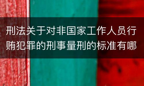 刑法关于对非国家工作人员行贿犯罪的刑事量刑的标准有哪些