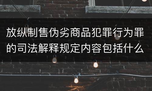 放纵制售伪劣商品犯罪行为罪的司法解释规定内容包括什么