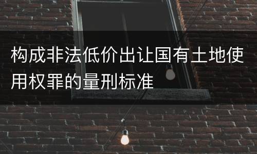 构成非法低价出让国有土地使用权罪的量刑标准
