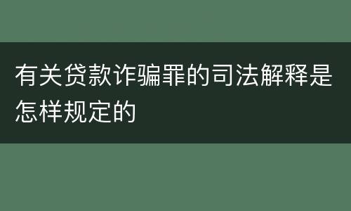 有关贷款诈骗罪的司法解释是怎样规定的