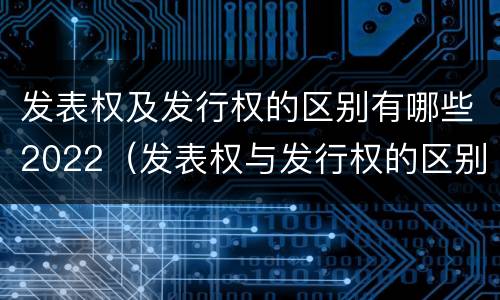 发表权及发行权的区别有哪些2022（发表权与发行权的区别）