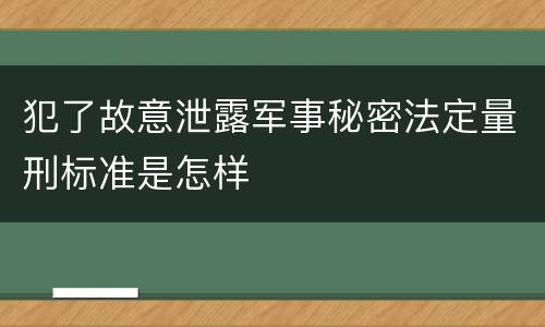 犯了故意泄露军事秘密法定量刑标准是怎样