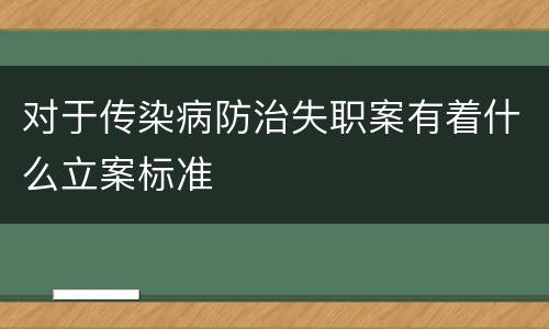 对于传染病防治失职案有着什么立案标准