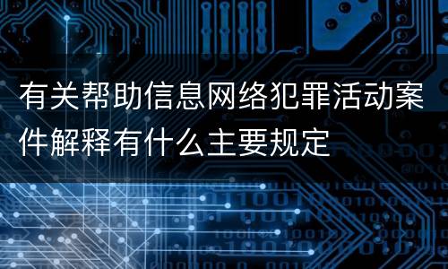 有关帮助信息网络犯罪活动案件解释有什么主要规定