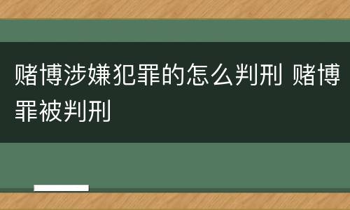 赌博涉嫌犯罪的怎么判刑 赌博罪被判刑