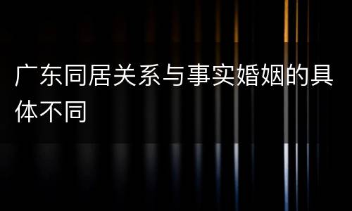 广东同居关系与事实婚姻的具体不同