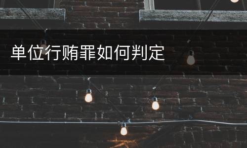单位行贿罪如何判定