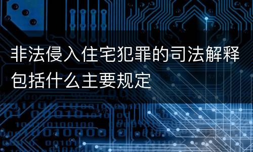 非法侵入住宅犯罪的司法解释包括什么主要规定
