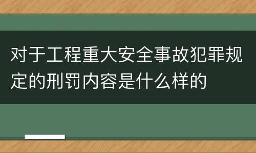 对于工程重大安全事故犯罪规定的刑罚内容是什么样的