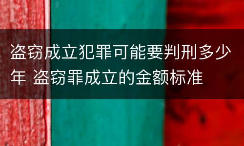 盗窃成立犯罪可能要判刑多少年 盗窃罪成立的金额标准