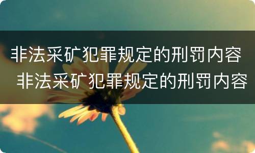 非法采矿犯罪规定的刑罚内容 非法采矿犯罪规定的刑罚内容包括