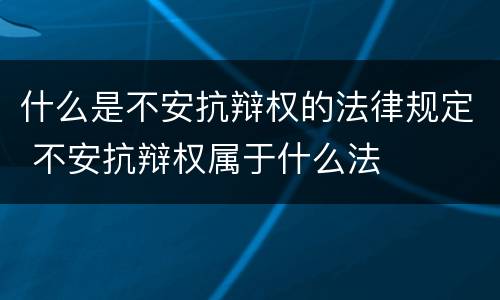 什么是不安抗辩权的法律规定 不安抗辩权属于什么法