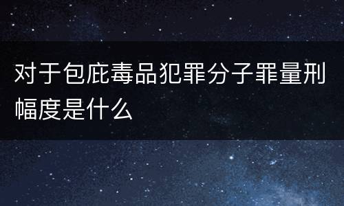 对于包庇毒品犯罪分子罪量刑幅度是什么