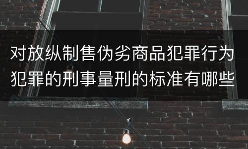对放纵制售伪劣商品犯罪行为犯罪的刑事量刑的标准有哪些