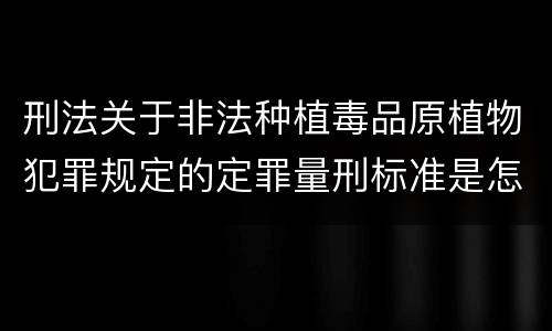 刑法关于非法种植毒品原植物犯罪规定的定罪量刑标准是怎样的