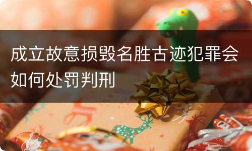 成立故意损毁名胜古迹犯罪会如何处罚判刑
