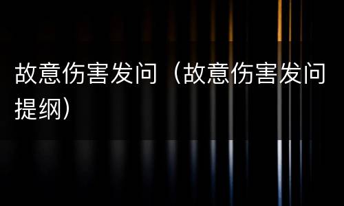 故意伤害发问（故意伤害发问提纲）