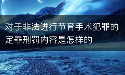 对于非法进行节育手术犯罪的定罪刑罚内容是怎样的