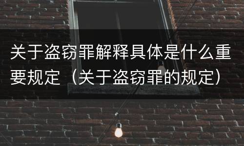 关于盗窃罪解释具体是什么重要规定（关于盗窃罪的规定）