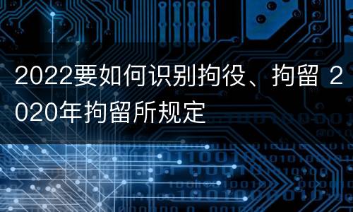 2022要如何识别拘役、拘留 2020年拘留所规定