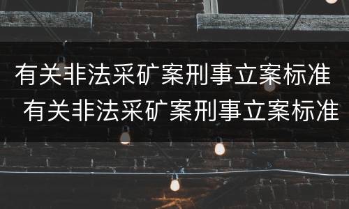 有关非法采矿案刑事立案标准 有关非法采矿案刑事立案标准是什么