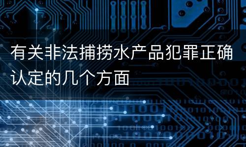 有关非法捕捞水产品犯罪正确认定的几个方面
