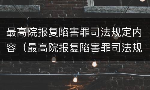 最高院报复陷害罪司法规定内容（最高院报复陷害罪司法规定内容是什么）