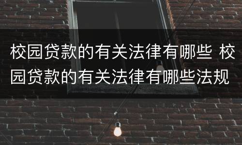 校园贷款的有关法律有哪些 校园贷款的有关法律有哪些法规
