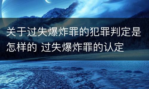 关于过失爆炸罪的犯罪判定是怎样的 过失爆炸罪的认定