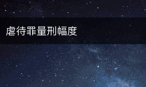 虐待罪量刑幅度