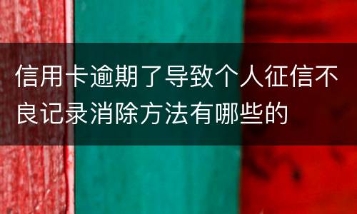 信用卡逾期了导致个人征信不良记录消除方法有哪些的