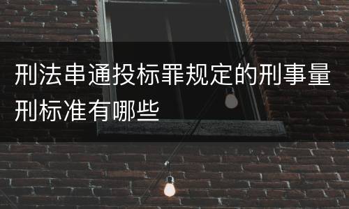 刑法串通投标罪规定的刑事量刑标准有哪些