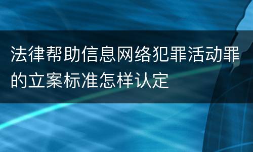 法律帮助信息网络犯罪活动罪的立案标准怎样认定
