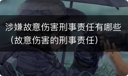 涉嫌故意伤害刑事责任有哪些（故意伤害的刑事责任）