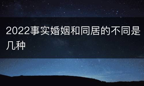 2022事实婚姻和同居的不同是几种