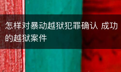 怎样对暴动越狱犯罪确认 成功的越狱案件