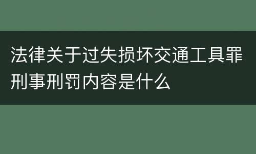 法律关于过失损坏交通工具罪刑事刑罚内容是什么
