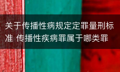 关于传播性病规定定罪量刑标准 传播性疾病罪属于哪类罪
