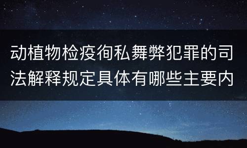 动植物检疫徇私舞弊犯罪的司法解释规定具体有哪些主要内容