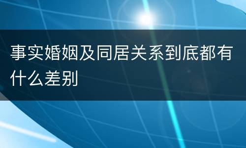 事实婚姻及同居关系到底都有什么差别