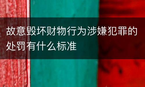 故意毁坏财物行为涉嫌犯罪的处罚有什么标准