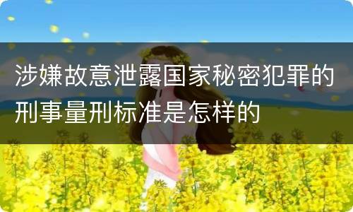 涉嫌故意泄露国家秘密犯罪的刑事量刑标准是怎样的