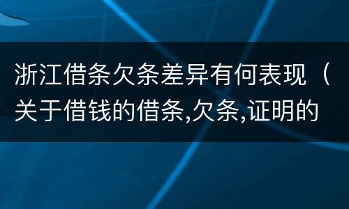 浙江借条欠条差异有何表现（关于借钱的借条,欠条,证明的区别）