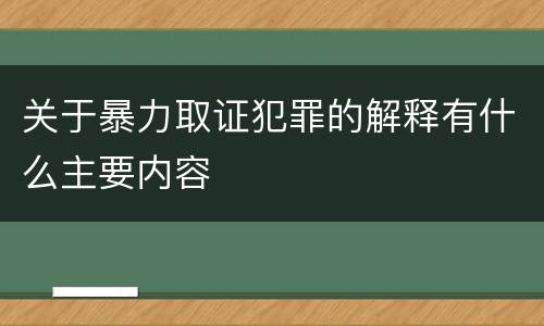 关于暴力取证犯罪的解释有什么主要内容