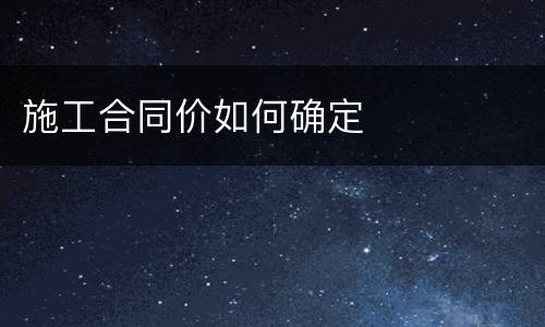 施工合同价如何确定
