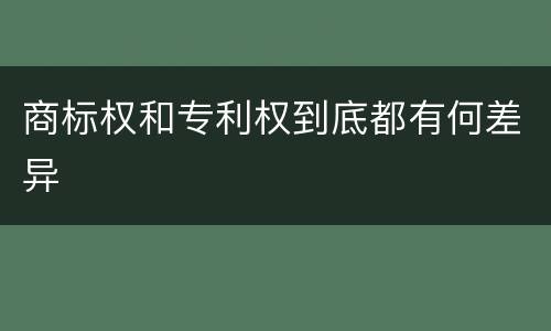 商标权和专利权到底都有何差异