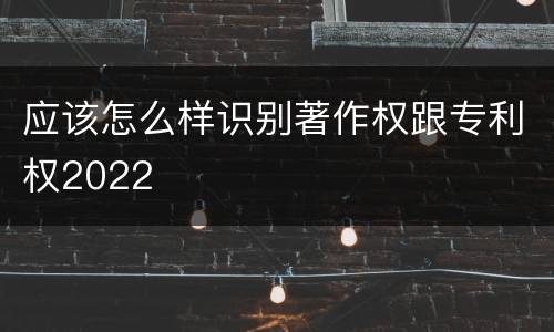 应该怎么样识别著作权跟专利权2022
