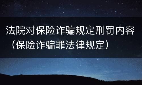 法院对保险诈骗规定刑罚内容（保险诈骗罪法律规定）