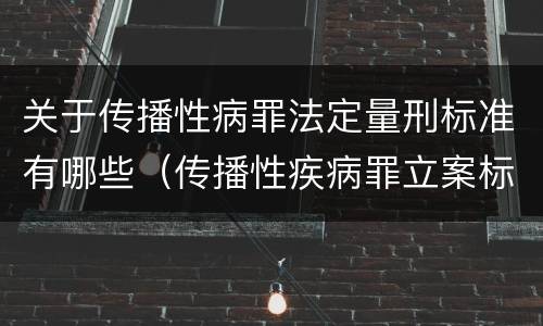 关于传播性病罪法定量刑标准有哪些（传播性疾病罪立案标准）