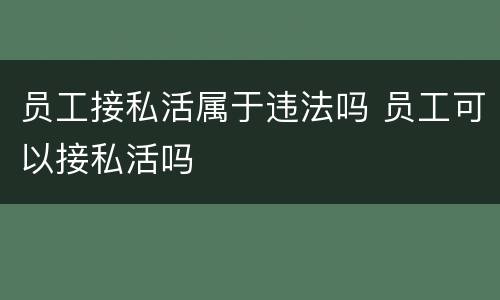 员工接私活属于违法吗 员工可以接私活吗